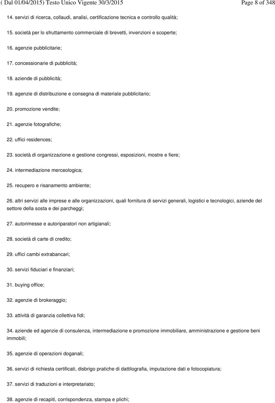 agenzie fotografiche; 22. uffici residences; 23. società di organizzazione e gestione congressi, esposizioni, mostre e fiere; 24. intermediazione merceologica; 25. recupero e risanamento ambiente; 26.