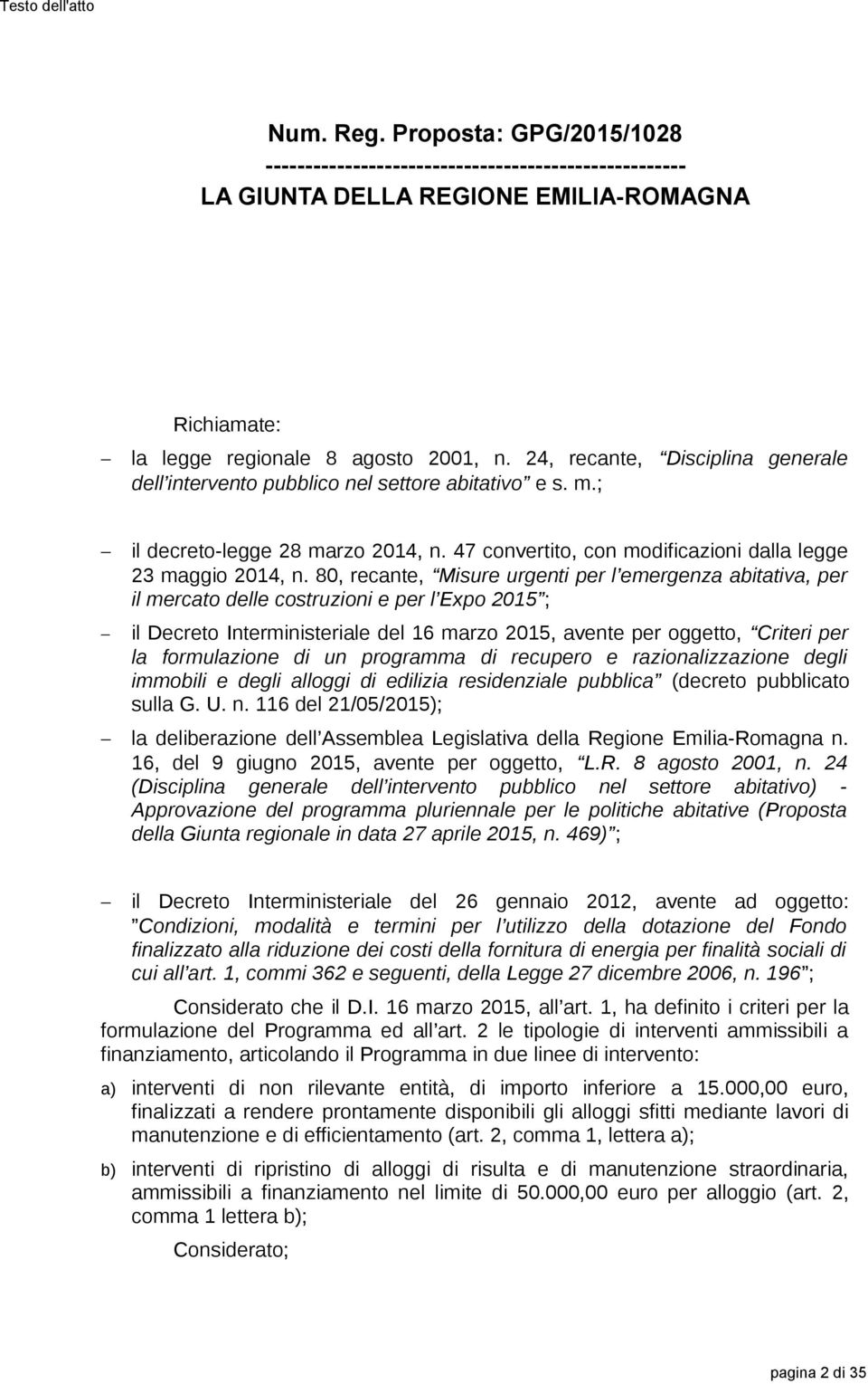 80, recante, Misure urgenti per l emergenza abitativa, per il mercato delle costruzioni e per l Expo 2015 ; il Decreto Interministeriale del 16 marzo 2015, avente per oggetto, Criteri per la