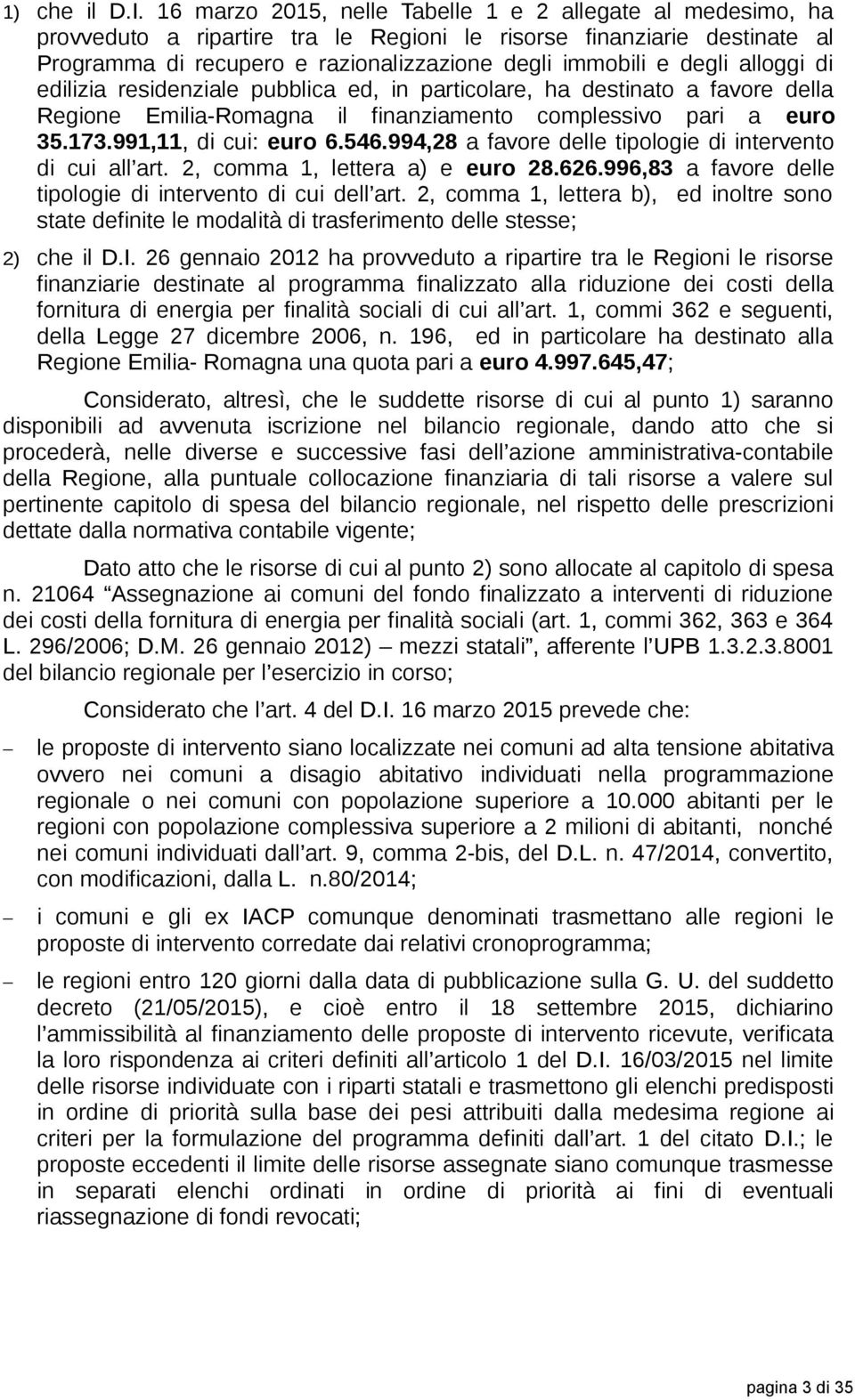 alloggi di edilizia residenziale pubblica ed, in particolare, ha destinato a favore della Regione Emilia-Romagna il finanziamento complessivo pari a euro 35.173.991,11, di cui: euro 6.546.