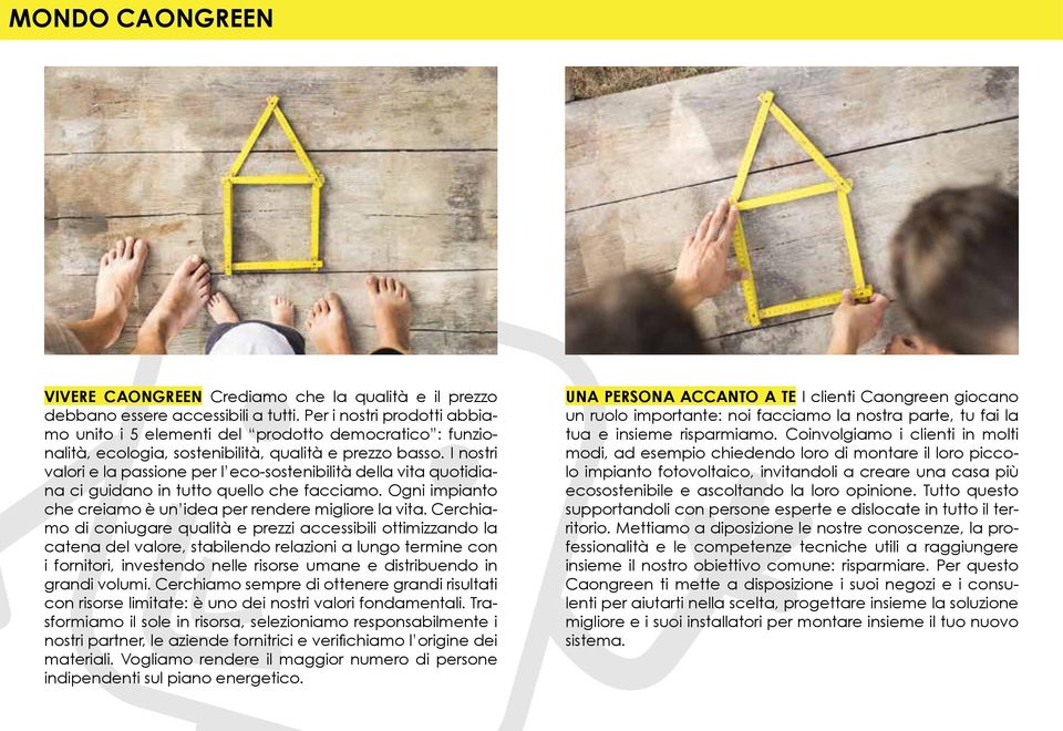 I nostri valori e la passione per l eco-sostenibilità della vita quotidiana ci guidano in tutto quello che facciamo. Ogni impianto che creiamo è un idea per rendere migliore la vita.