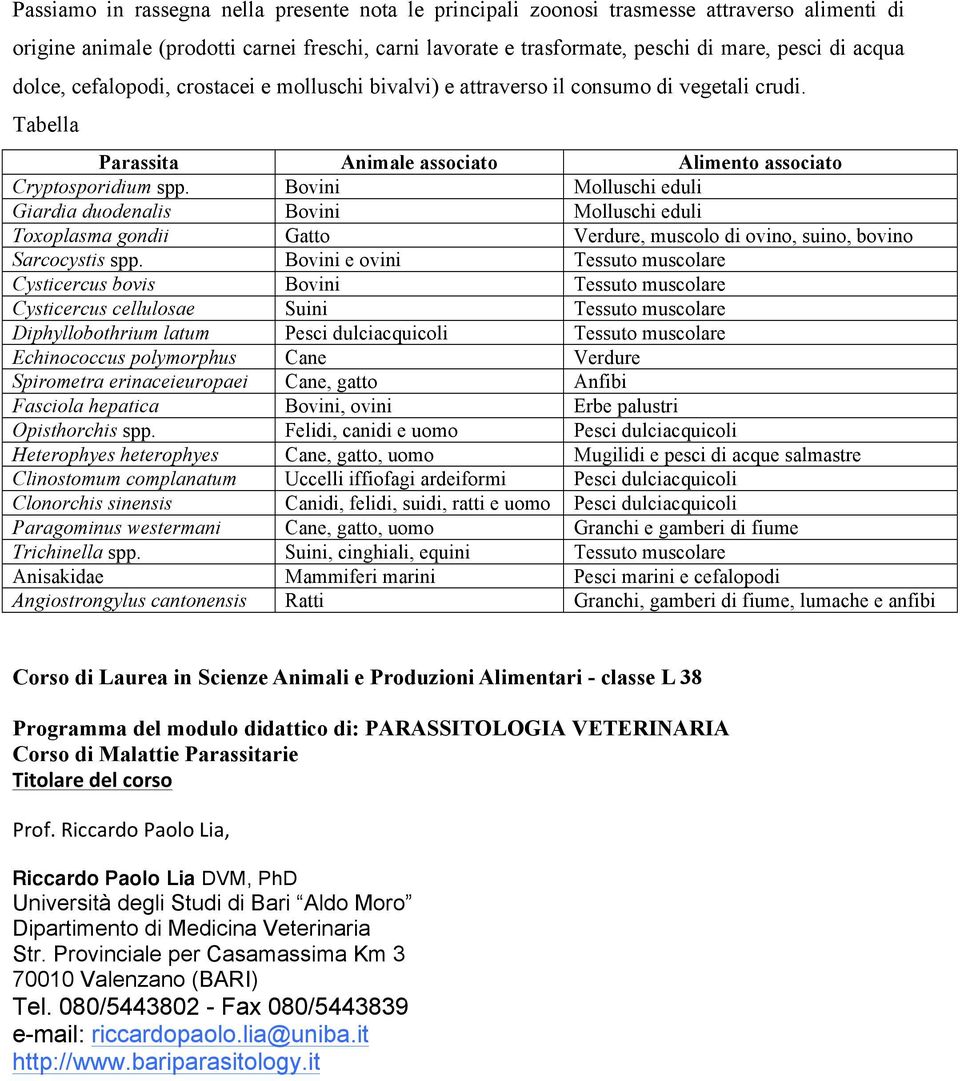 Bovini Molluschi eduli Giara duodenalis Bovini Molluschi eduli Toxoplasma goni Gatto Verdure, muscolo ovino, suino, bovino Sarcocystis spp.