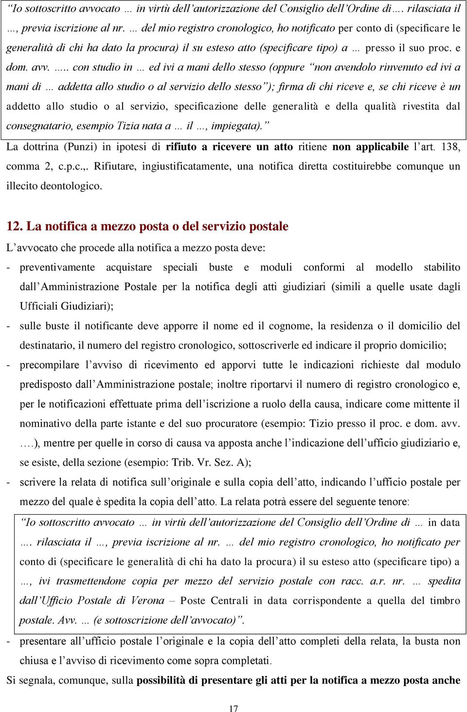 .. con studio in ed ivi a mani dello stesso (oppure non avendolo rinvenuto ed ivi a mani di addetta allo studio o al servizio dello stesso ); firma di chi riceve e, se chi riceve è un addetto allo