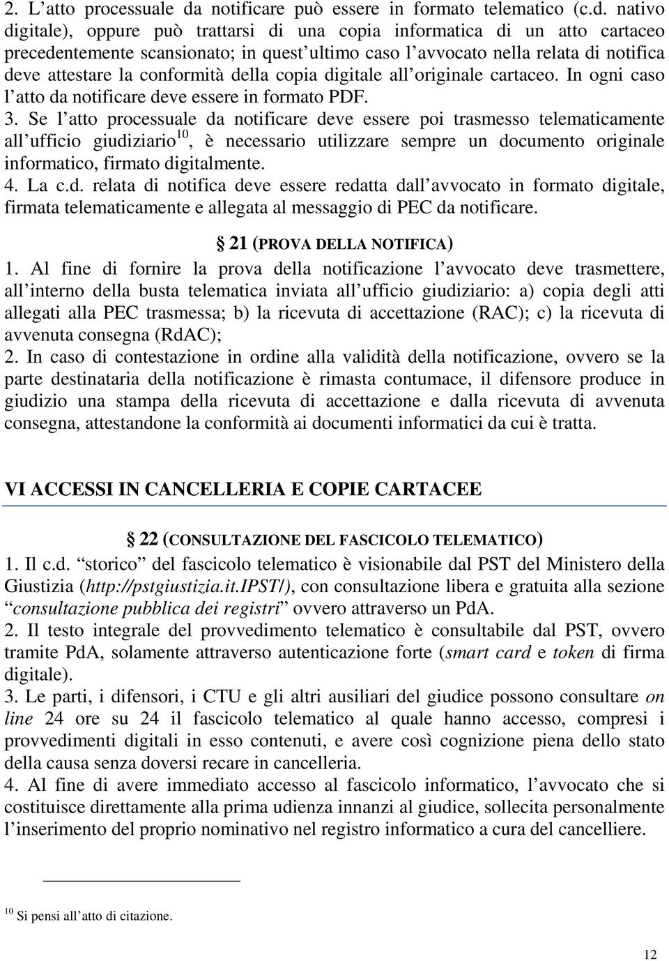 nativo digitale), oppure può trattarsi di una copia informatica di un atto cartaceo precedentemente scansionato; in quest ultimo caso l avvocato nella relata di notifica deve attestare la conformità