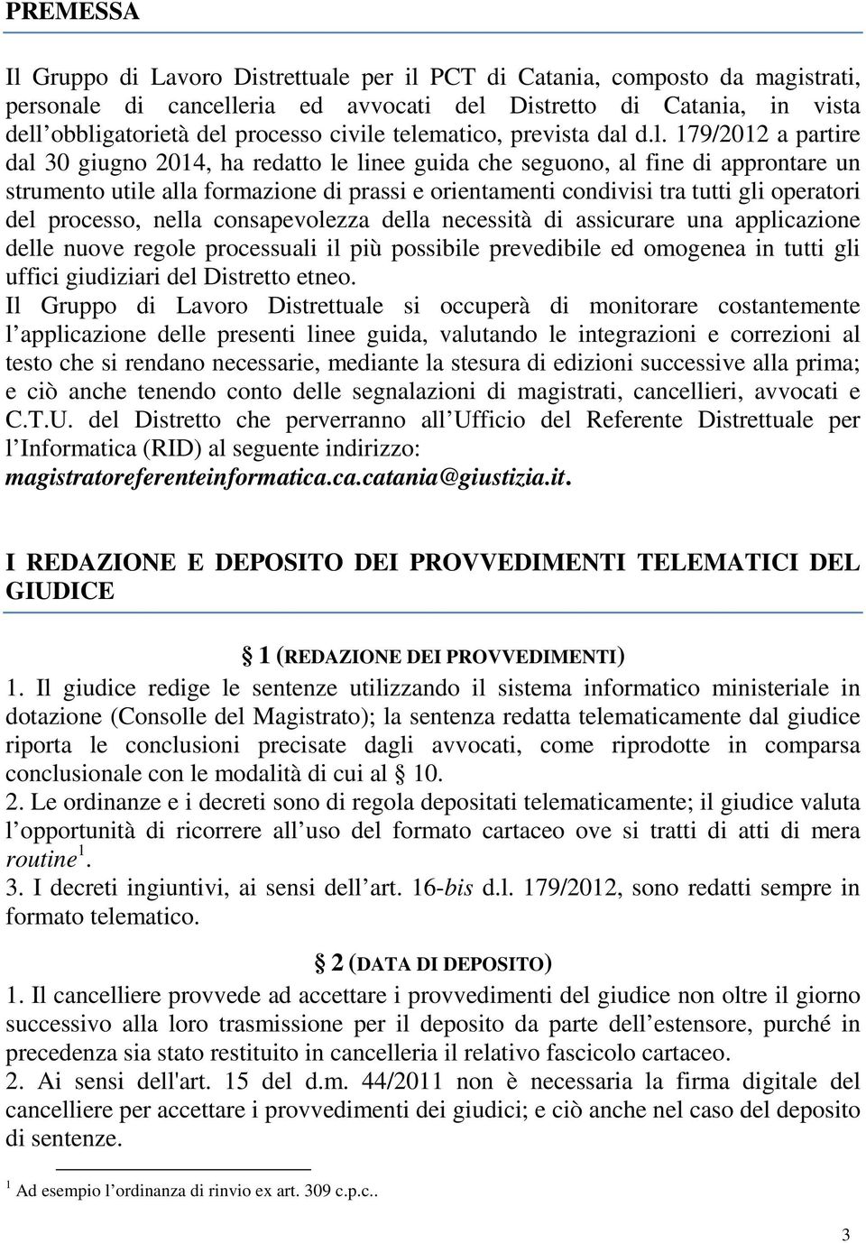 telematico, prevista dal d.l. 179/2012 a partire dal 30 giugno 2014, ha redatto le linee guida che seguono, al fine di approntare un strumento utile alla formazione di prassi e orientamenti condivisi