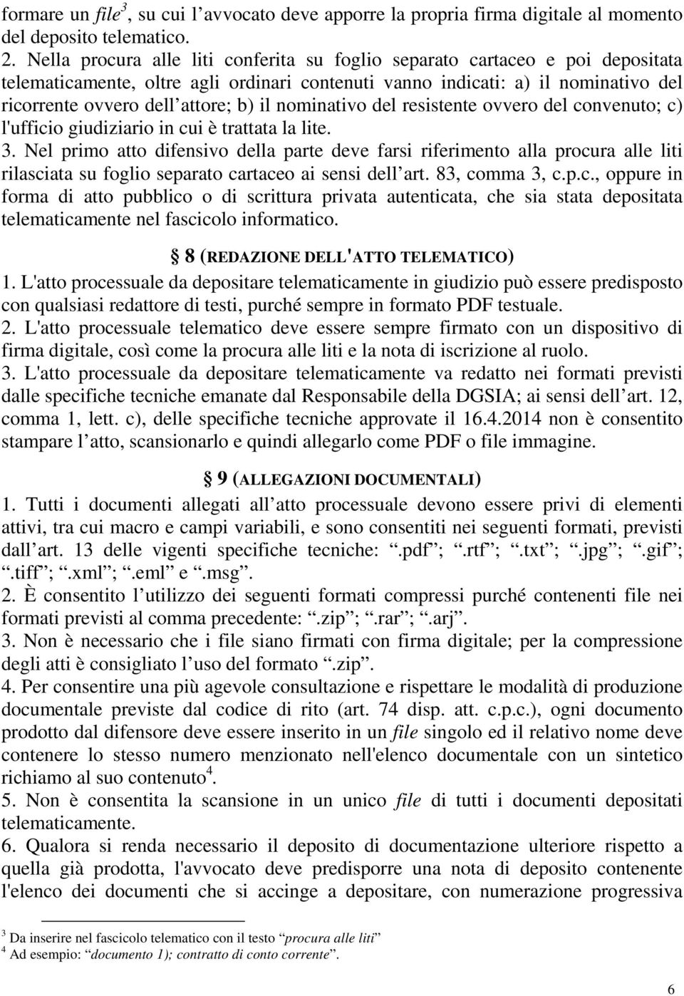 nominativo del resistente ovvero del convenuto; c) l'ufficio giudiziario in cui è trattata la lite. 3.