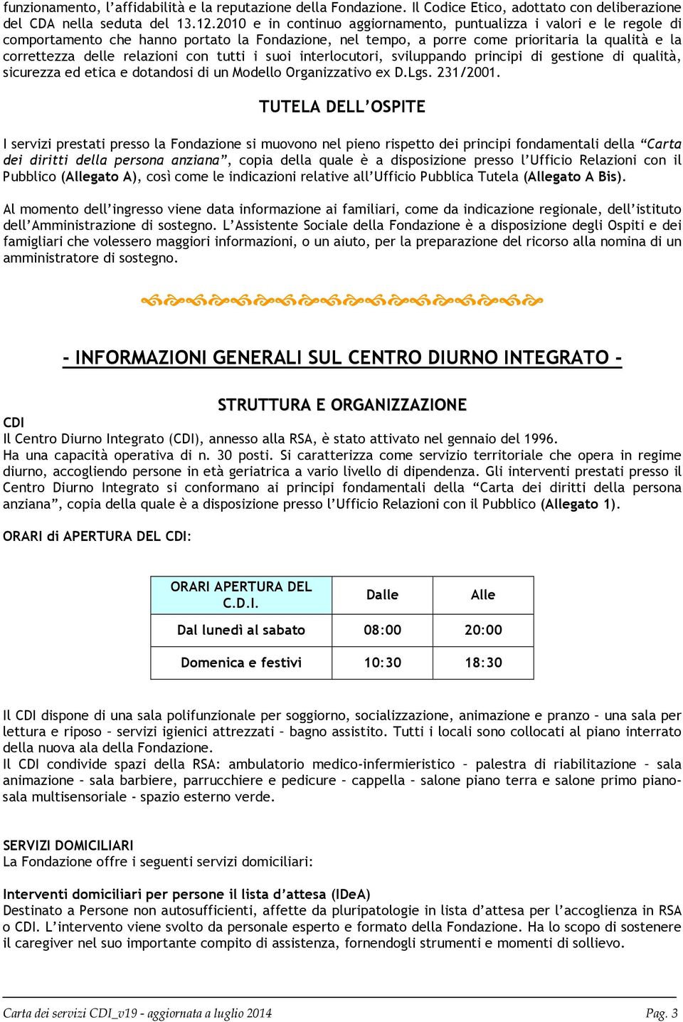 con tutti i suoi interlocutori, sviluppando principi di gestione di qualità, sicurezza ed etica e dotandosi di un Modello Organizzativo ex D.Lgs. 231/2001.