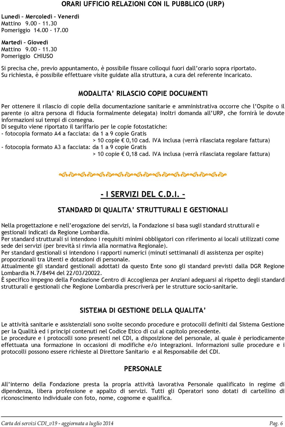 30 Pomeriggio CHIUSO ORARI UFFICIO RELAZIONI CON IL PUBBLICO (URP) Si precisa che, previo appuntamento, è possibile fissare colloqui fuori dall orario sopra riportato.