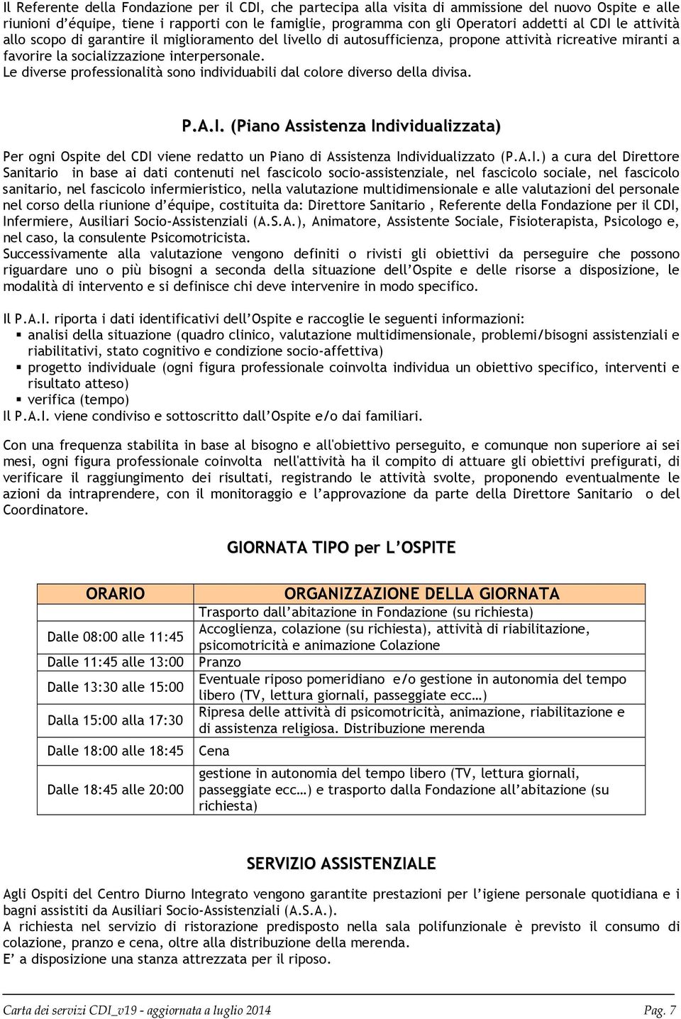 Le diverse professionalità sono individuabili dal colore diverso della divisa. P.A.I.