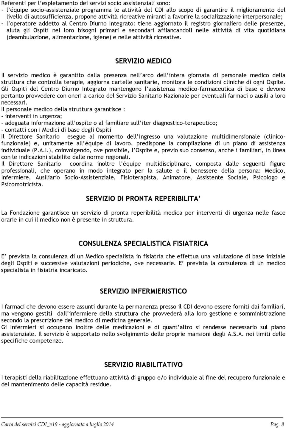 presenze, aiuta gli Ospiti nei loro bisogni primari e secondari affiancandoli nelle attività di vita quotidiana (deambulazione, alimentazione, igiene) e nelle attività ricreative.