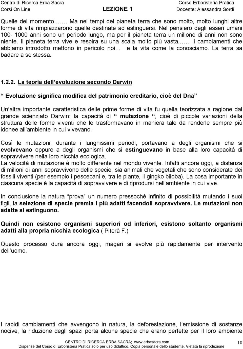 i cambiamenti che abbiamo introdotto mettono in pericolo noi e la vita come la conosciamo. La terra sa badare a se stessa. 1.2.