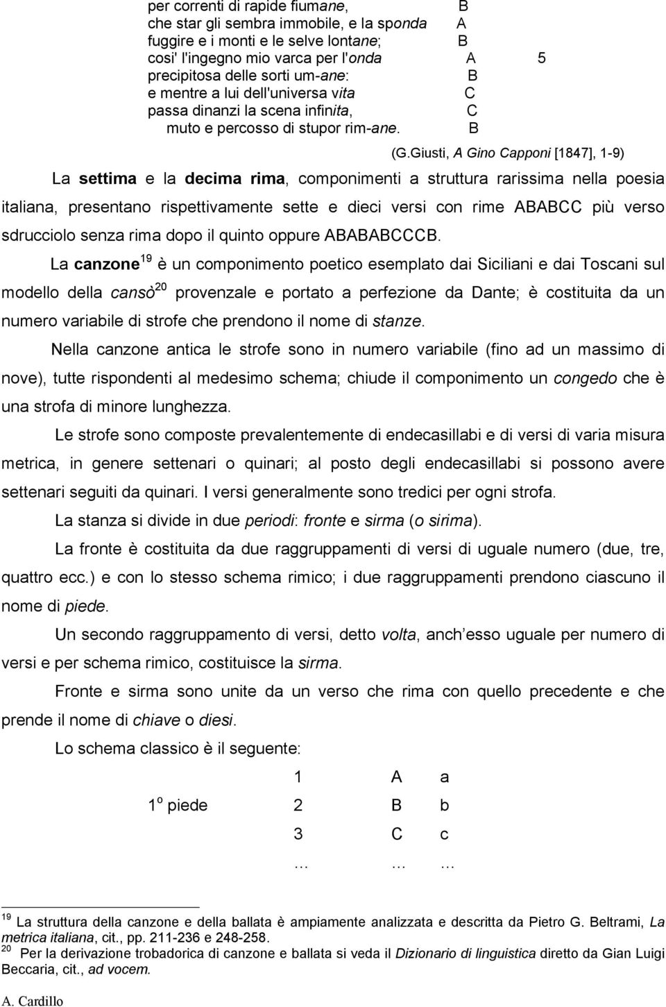 Giusti, Gino apponi [1847], 1-9) La settima e la decima rima, componimenti a struttura rarissima nella poesia italiana, presentano rispettivamente sette e dieci versi con rime più verso sdrucciolo