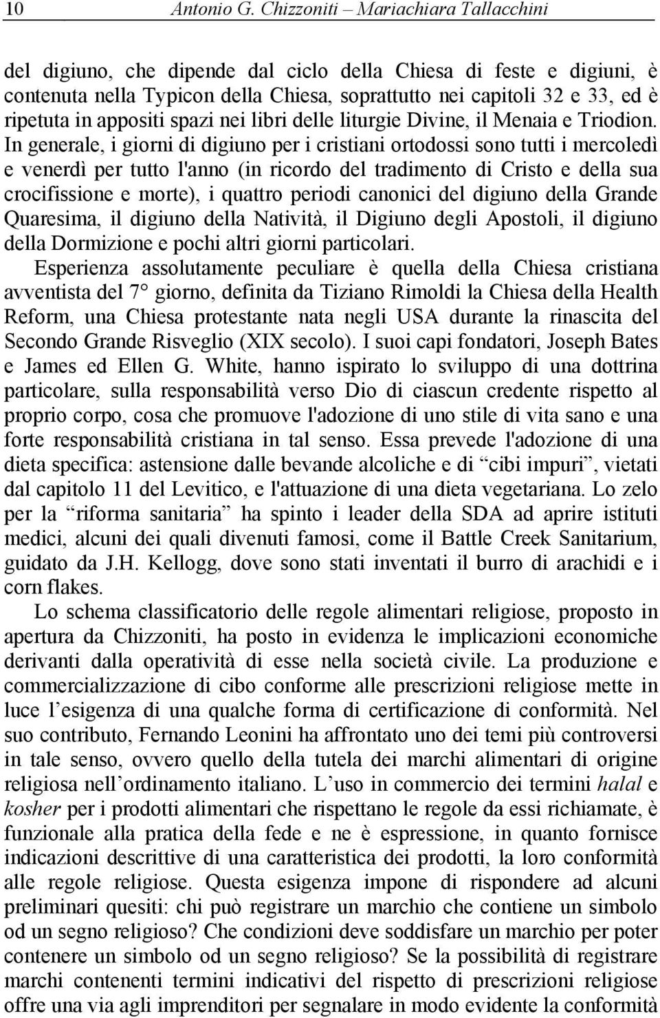 appositi spazi nei libri delle liturgie Divine, il Menaia e Triodion.