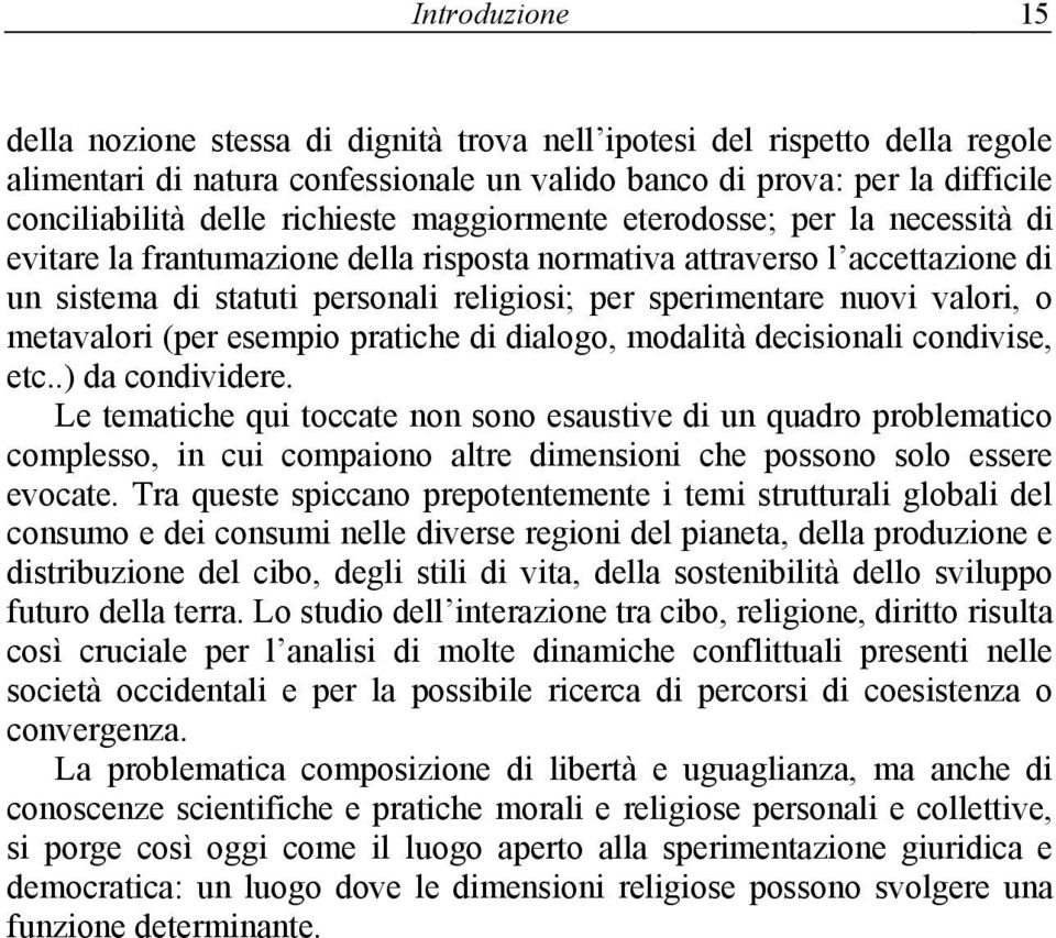 valori, o metavalori (per esempio pratiche di dialogo, modalità decisionali condivise, etc..) da condividere.