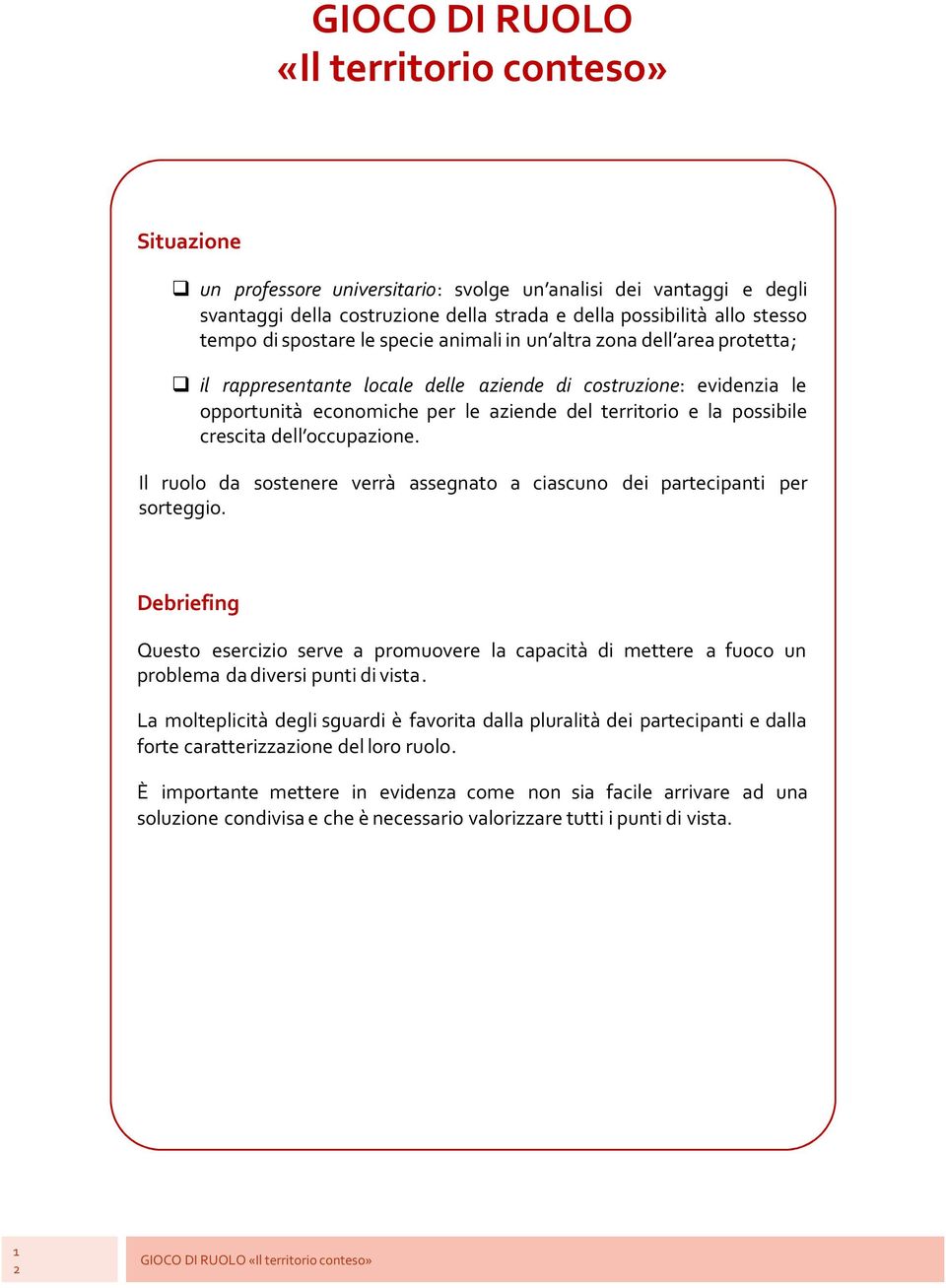 crescita dell occupazione. Il ruolo da sostenere verrà assegnato a ciascuno dei partecipanti per sorteggio.