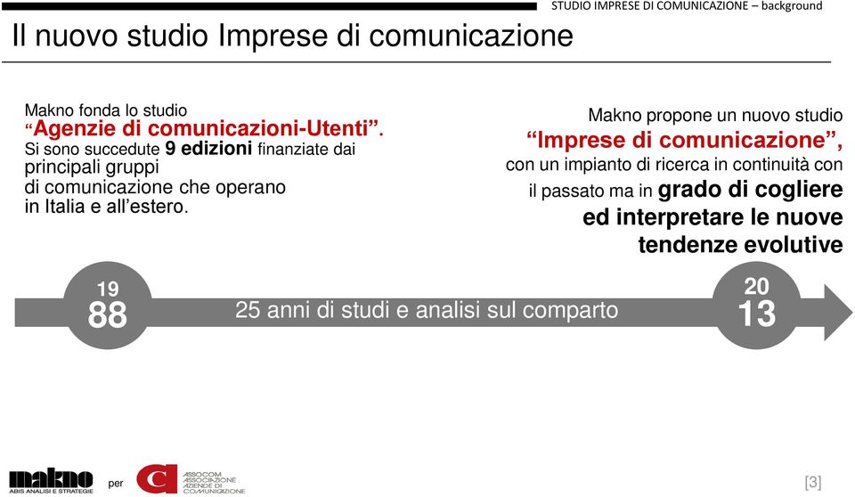 Si sono succedute 9 edizioni finanziate dai principali gruppi di comunicazione che oano in Italia e all estero.