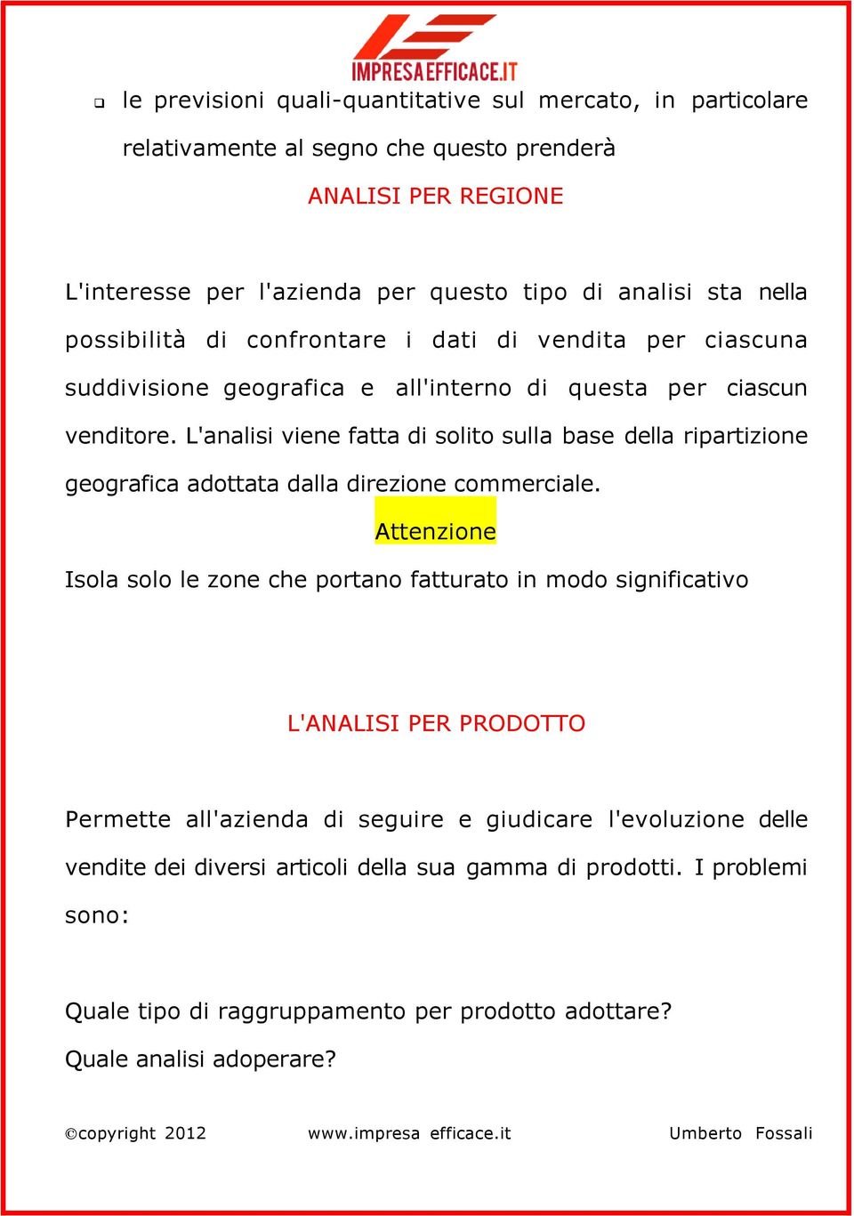 L'analisi viene fatta di solito sulla base della ripartizione geografica adottata dalla direzione commerciale.