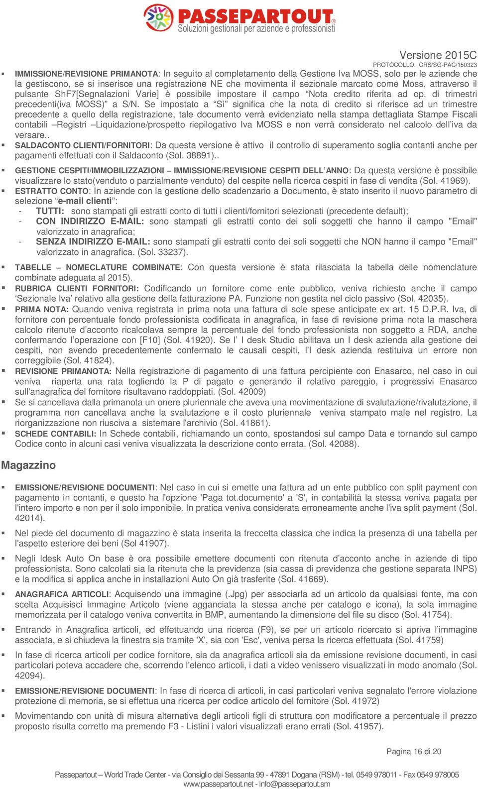 Se impostato a Sì significa che la nota di credito si riferisce ad un trimestre precedente a quello della registrazione, tale documento verrà evidenziato nella stampa dettagliata Stampe Fiscali