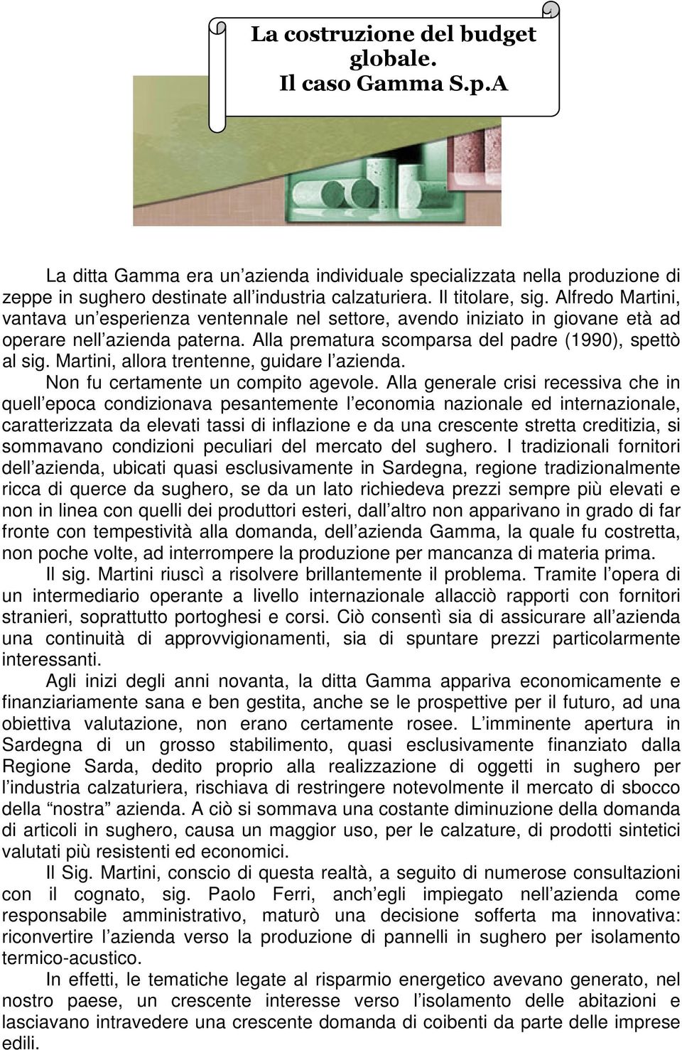 Alla prematura scomparsa del padre (1990), spettò al sig. Martini, allora trentenne, guidare l azienda. Non fu certamente un compito agevole.