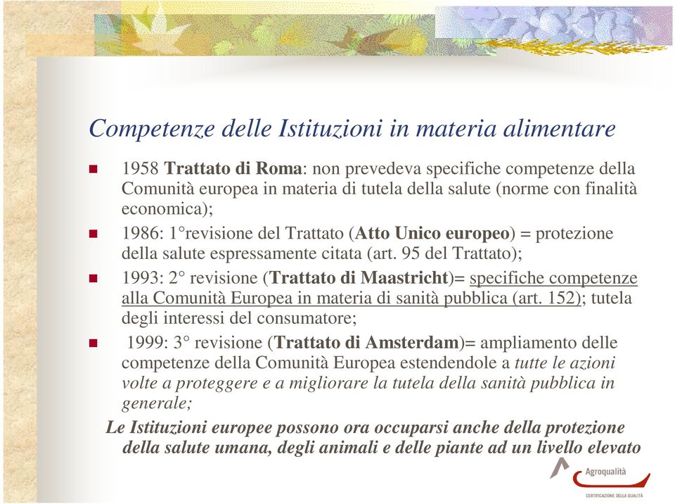 95 del Trattato); 1993: 2 revisione (Trattato di Maastricht)= specifiche competenze alla Comunità Europea in materia di sanità pubblica (art.