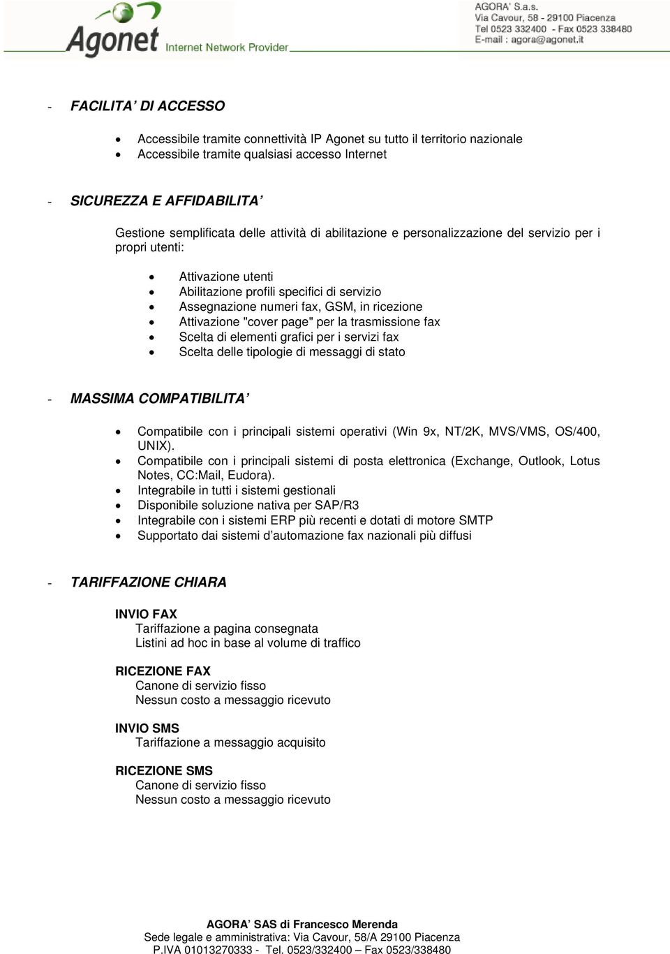 "cover page" per la trasmissione fax Scelta di elementi grafici per i servizi fax Scelta delle tipologie di messaggi di stato - MASSIMA COMPATIBILITA Compatibile con i principali sistemi operativi