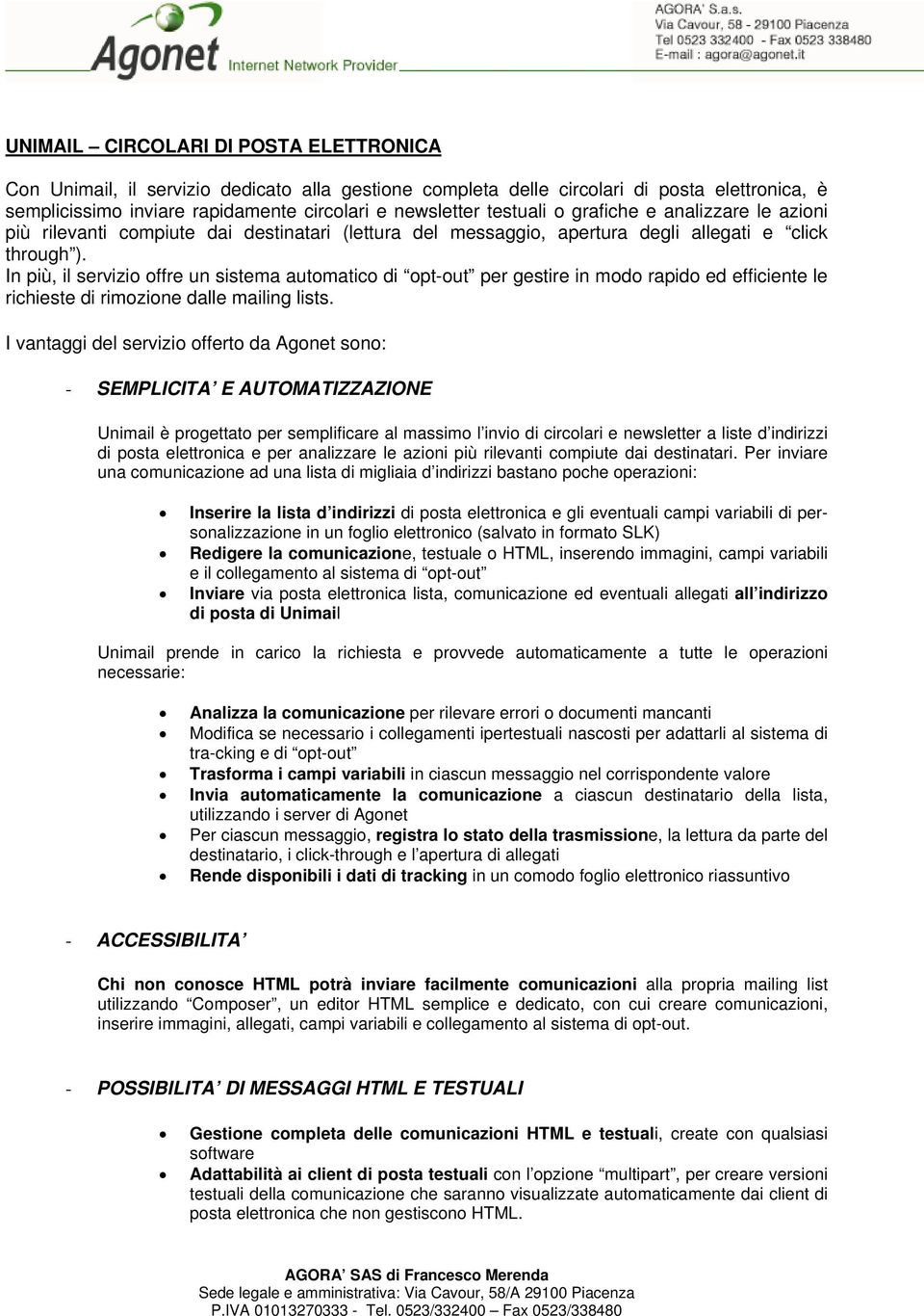 In più, il servizio offre un sistema automatico di opt-out per gestire in modo rapido ed efficiente le richieste di rimozione dalle mailing lists.