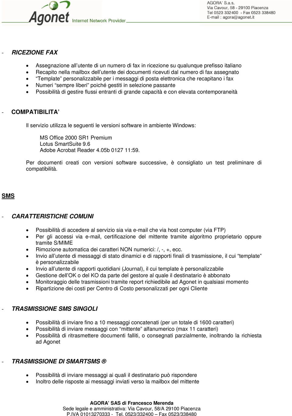 elevata contemporaneità - COMPATIBILITA Il servizio utilizza le seguenti le versioni software in ambiente Windows: MS Office 2000 SR1 Premium Lotus SmartSuite 9.6 Adobe Acrobat Reader 4.