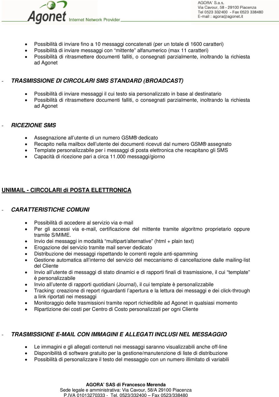 dell utente dei documenti ricevuti dal numero GSM assegnato Template personalizzabile per i messaggi di posta elettronica che recapitano gli SMS Capacità di ricezione pari a circa 11.