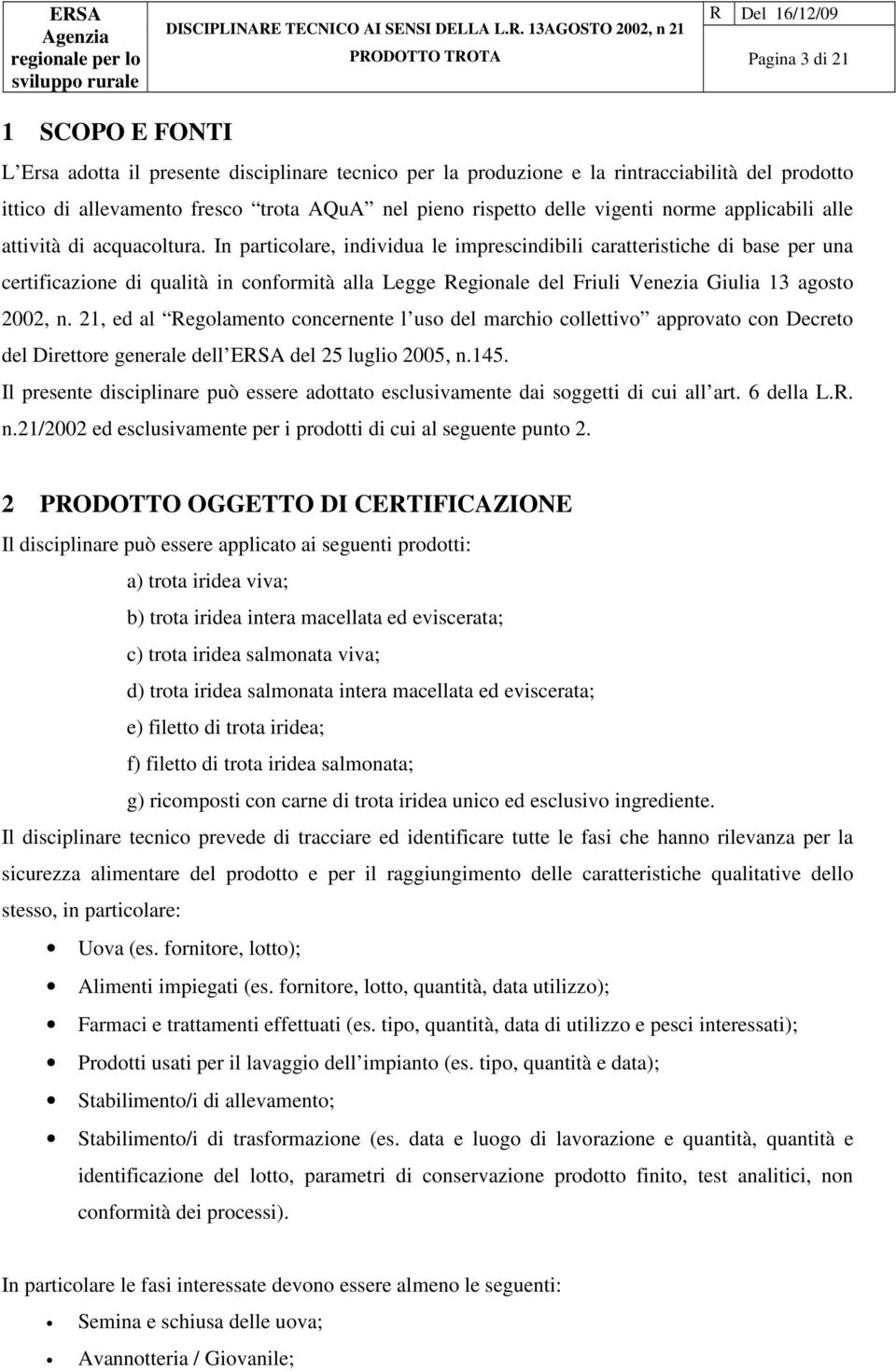 In particolare, individua le imprescindibili caratteristiche di base per una certificazione di qualità in conformità alla Legge egionale del Friuli Venezia Giulia 13 agosto 2002, n.