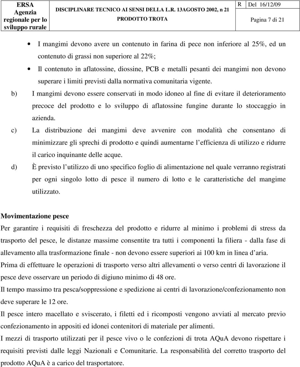 b) I mangimi dono essere conservati in modo idoneo al fine di itare il deterioramento precoce del prodotto e lo sviluppo di aflatossine fungine durante lo stoccaggio in azienda.