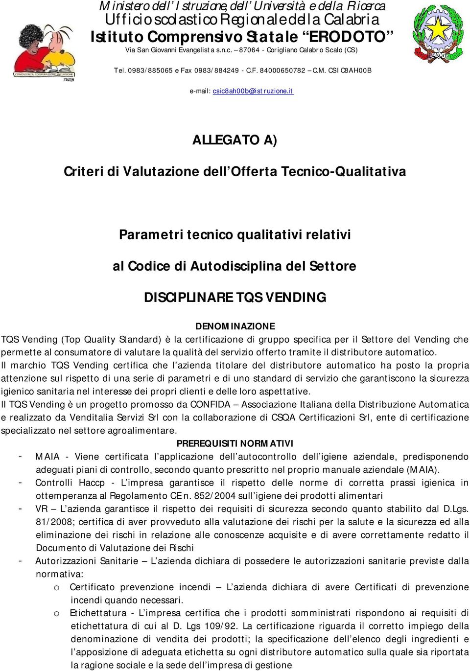 Il marchio TQS Vending certifica che l azienda titolare del distributore automatico ha posto la propria attenzione sul rispetto di una serie di parametri e di uno standard di servizio che