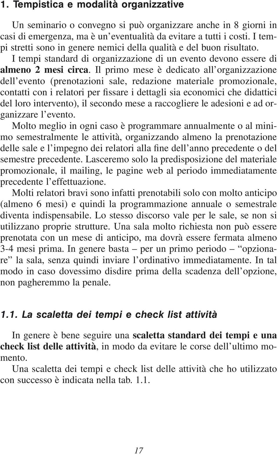 Il primo mese è dedicato all organizzazione dell evento (prenotazioni sale, redazione materiale promozionale, contatti con i relatori per fissare i dettagli sia economici che didattici del loro