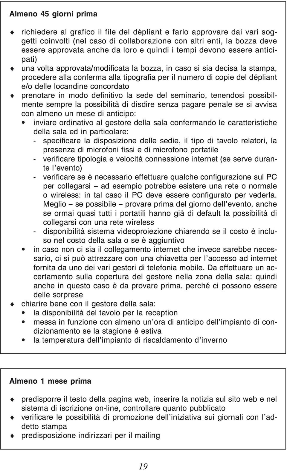 e/o delle locandine concordato prenotare in modo definitivo la sede del seminario, tenendosi possibilmente sempre la possibilità di disdire senza pagare penale se si avvisa con almeno un mese di