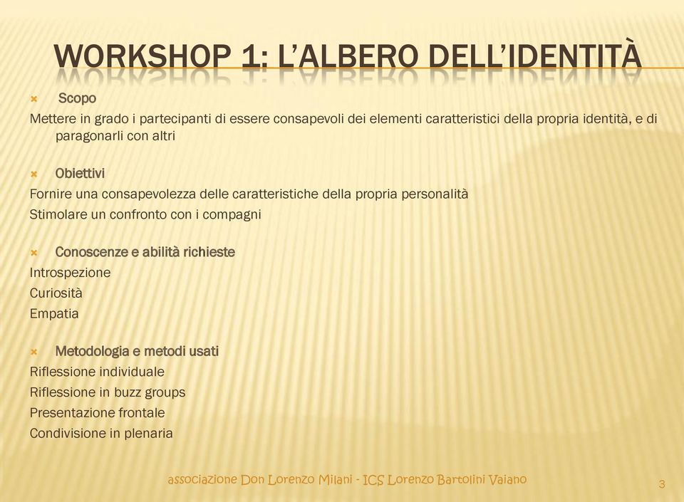 confronto con i compagni Conoscenze e abilità richieste Introspezione Curiosità Empatia Metodologia e metodi usati Riflessione