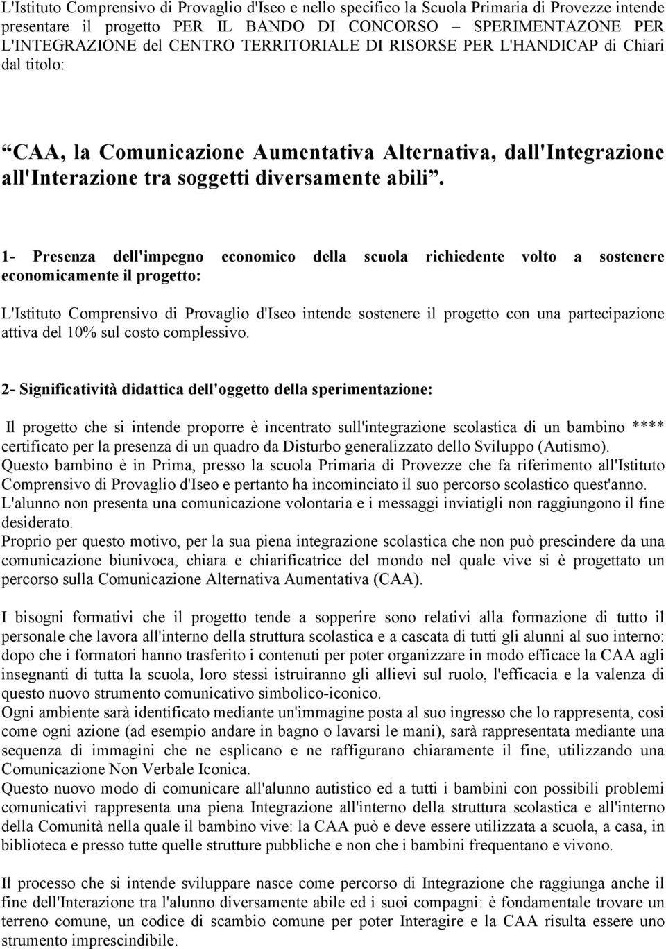 1- Presenza dell'impegno economico della scuola richiedente volto a sostenere economicamente il progetto: L'Istituto Comprensivo di Provaglio d'iseo intende sostenere il progetto con una