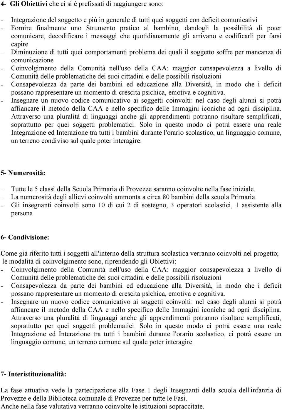 quali il soggetto soffre per mancanza di comunicazione Coinvolgimento della Comunità nell'uso della CAA: maggior consapevolezza a livello di Comunità delle problematiche dei suoi cittadini e delle