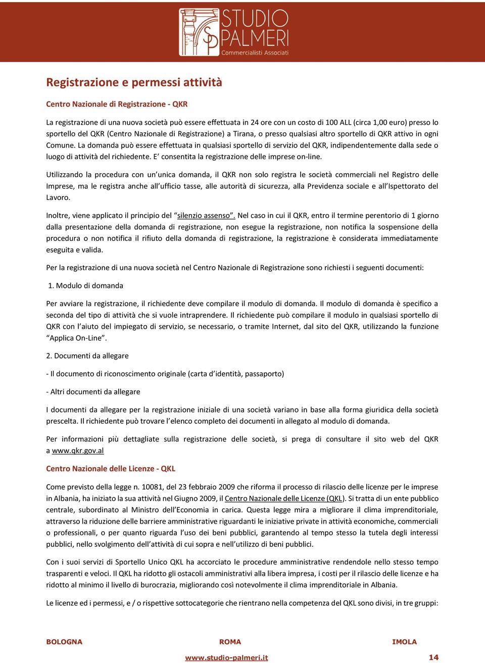 La domanda può essere effettuata in qualsiasi sportello di servizio del QKR, indipendentemente dalla sede o luogo di attività del richiedente. E consentita la registrazione delle imprese on-line.