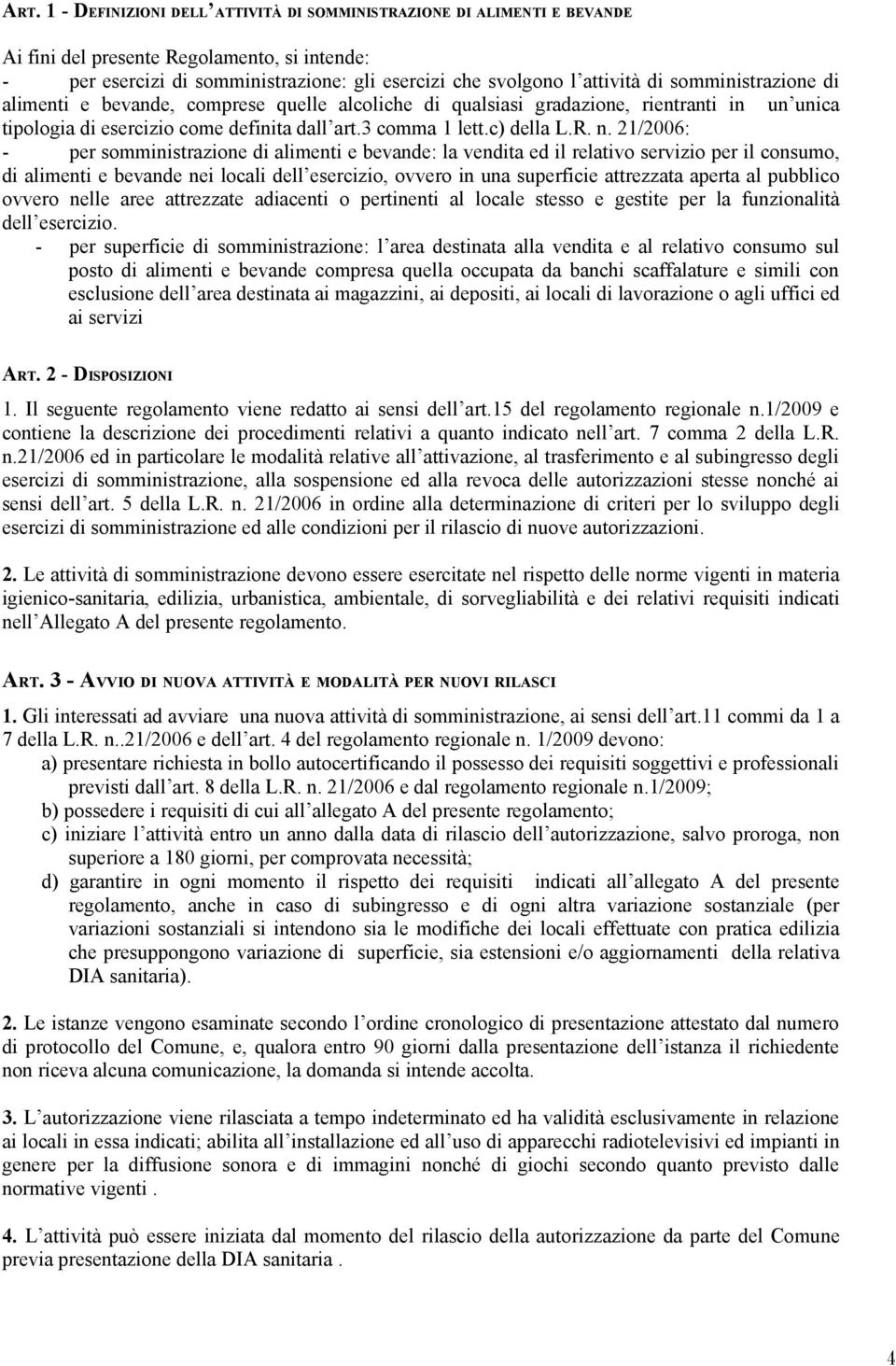 21/2006: - per somministrazione di alimenti e bevande: la vendita ed il relativo servizio per il consumo, di alimenti e bevande nei locali dell esercizio, ovvero in una superficie attrezzata aperta