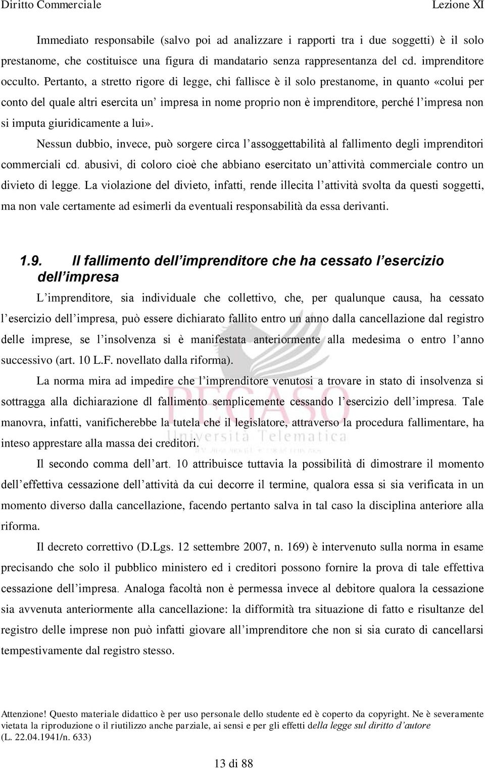 imputa giuridicamente a lui». Nessun dubbio, invece, può sorgere circa l assoggettabilità al fallimento degli imprenditori commerciali cd.