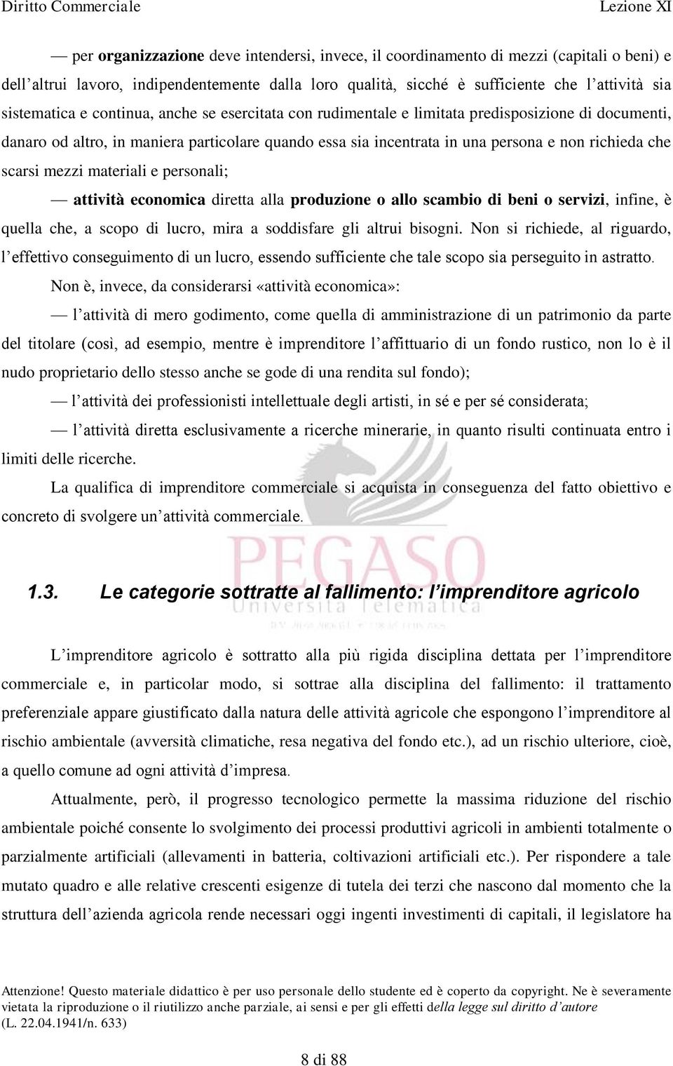 mezzi materiali e personali; attività economica diretta alla produzione o allo scambio di beni o servizi, infine, è quella che, a scopo di lucro, mira a soddisfare gli altrui bisogni.