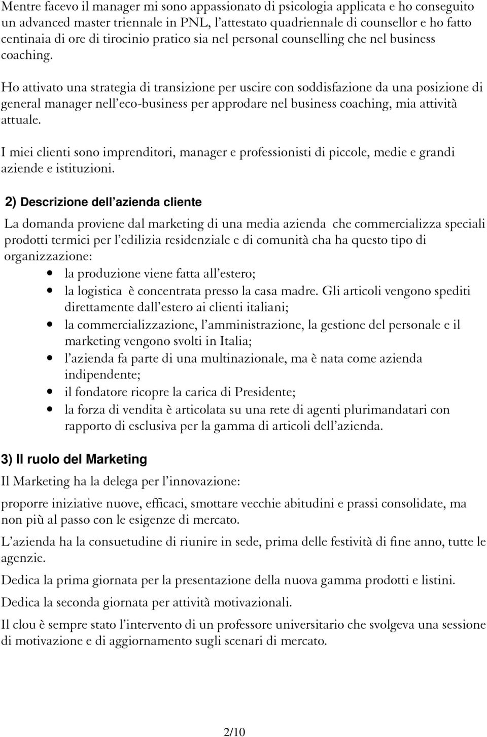 Ho attivato una strategia di transizione per uscire con soddisfazione da una posizione di general manager nell eco-business per approdare nel business coaching, mia attività attuale.