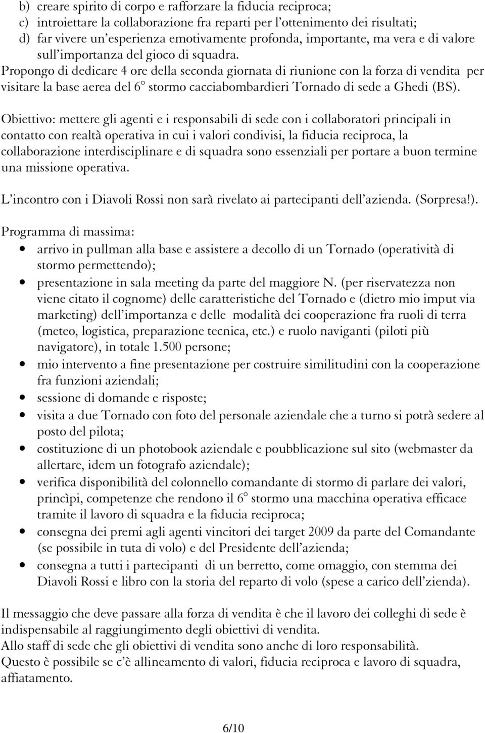 Propongo di dedicare 4 ore della seconda giornata di riunione con la forza di vendita per visitare la base aerea del 6 stormo cacciabombardieri Tornado di sede a Ghedi (BS).