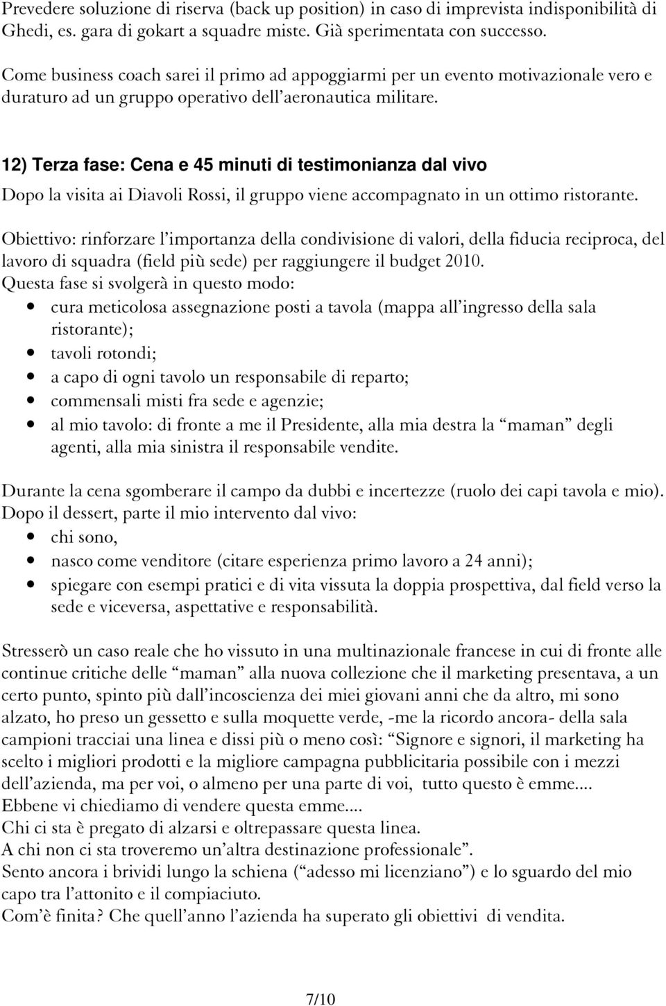 12) Terza fase: Cena e 45 minuti di testimonianza dal vivo Dopo la visita ai Diavoli Rossi, il gruppo viene accompagnato in un ottimo ristorante.