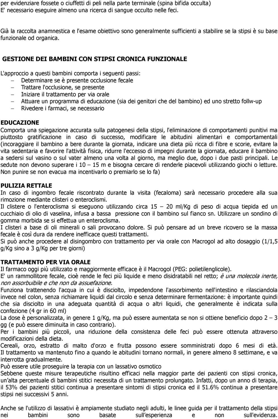 GESTIONE DEI BAMBINI CON STIPSI CRONICA FUNZIONALE L'approccio a questi bambini comporta i seguenti passi: Determinare se è presente occlusione fecale Trattare l'occlusione, se presente Iniziare il