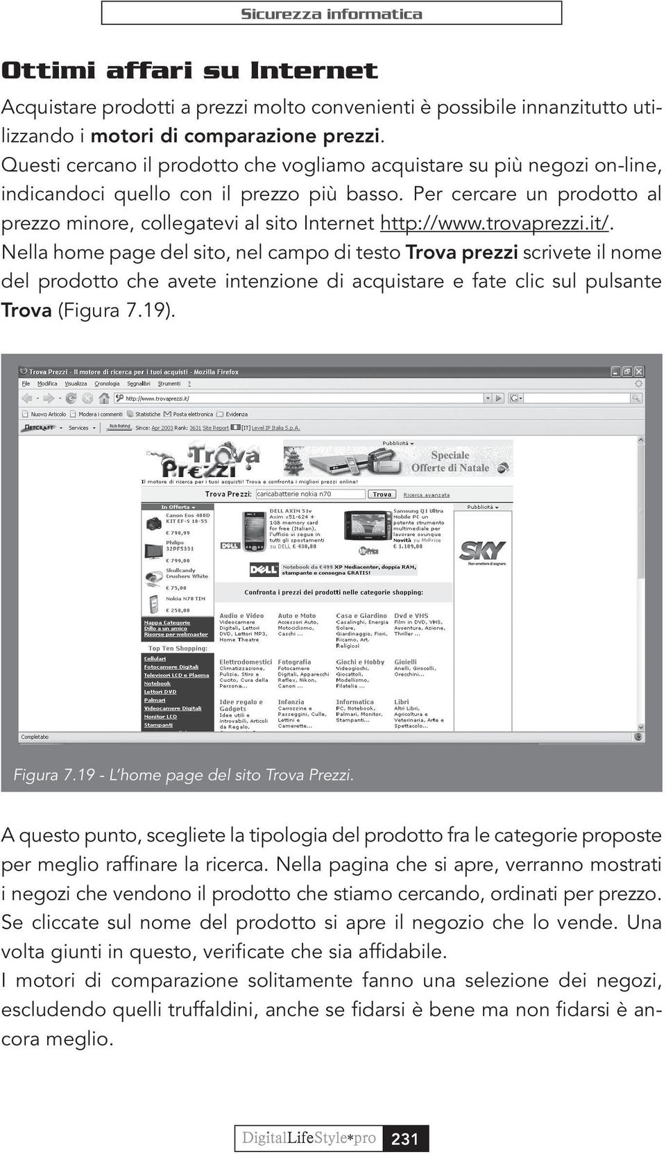 trovaprezzi.it/. Nella home page del sito, nel campo di testo Trova prezzi scrivete il nome del prodotto che avete intenzione di acquistare e fate clic sul pulsante Trova (Figura 7.19). Figura 7.