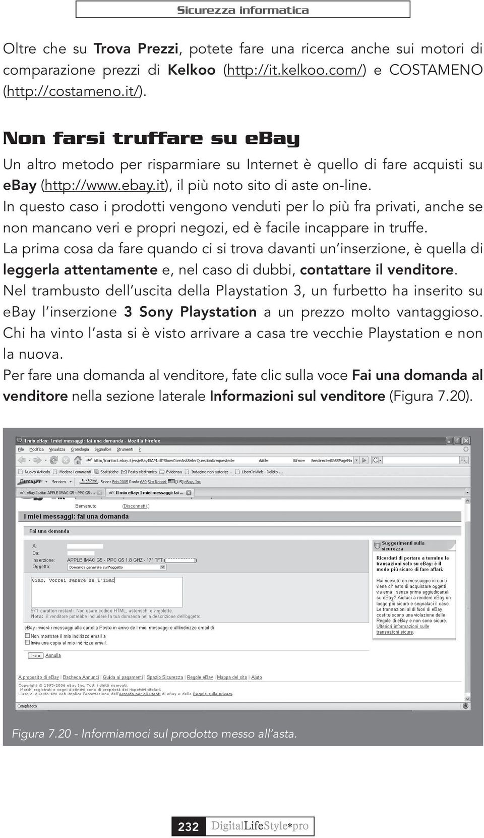 In questo caso i prodotti vengono venduti per lo più fra privati, anche se non mancano veri e propri negozi, ed è facile incappare in truffe.