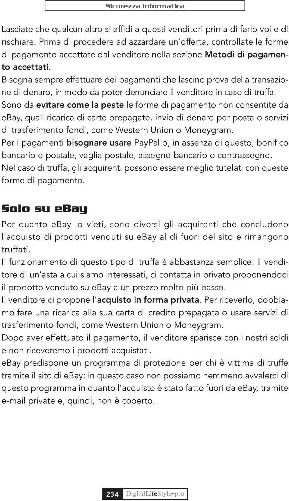 Bisogna sempre effettuare dei pagamenti che lascino prova della transazione di denaro, in modo da poter denunciare il venditore in caso di truffa.