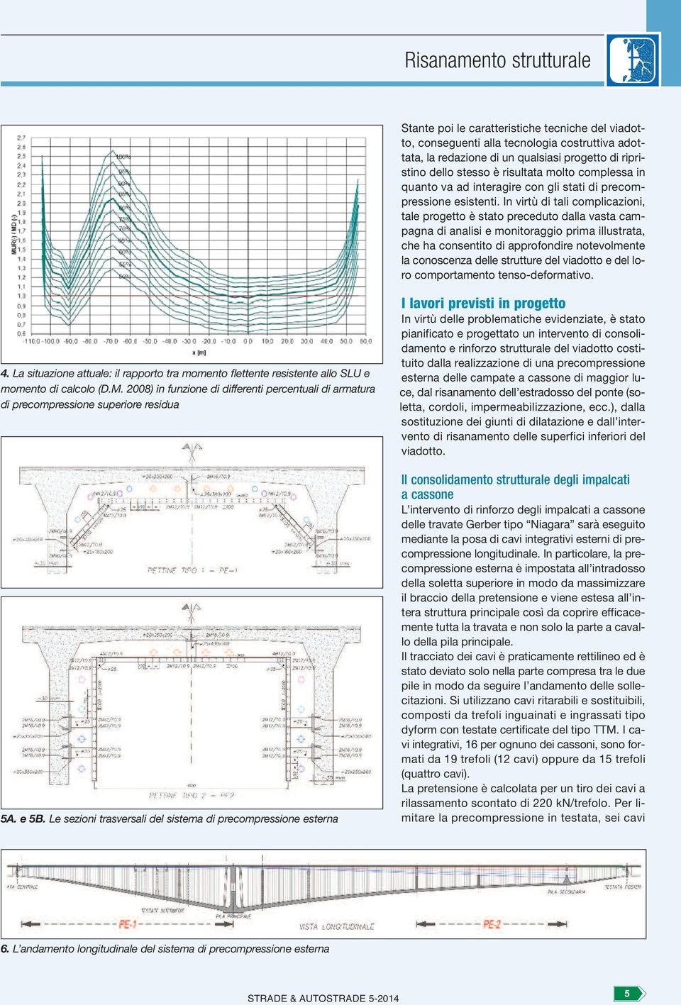 In virtù di tali complicazioni, tale progetto è stato preceduto dalla vasta campagna di analisi e monitoraggio prima illustrata, che ha consentito di approfondire notevolmente la conoscenza delle