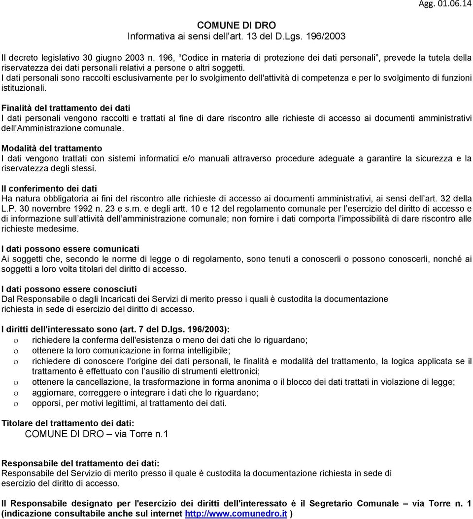 I dati personali sono raccolti esclusivamente per lo svolgimento dell'attività di competenza e per lo svolgimento di funzioni istituzionali.