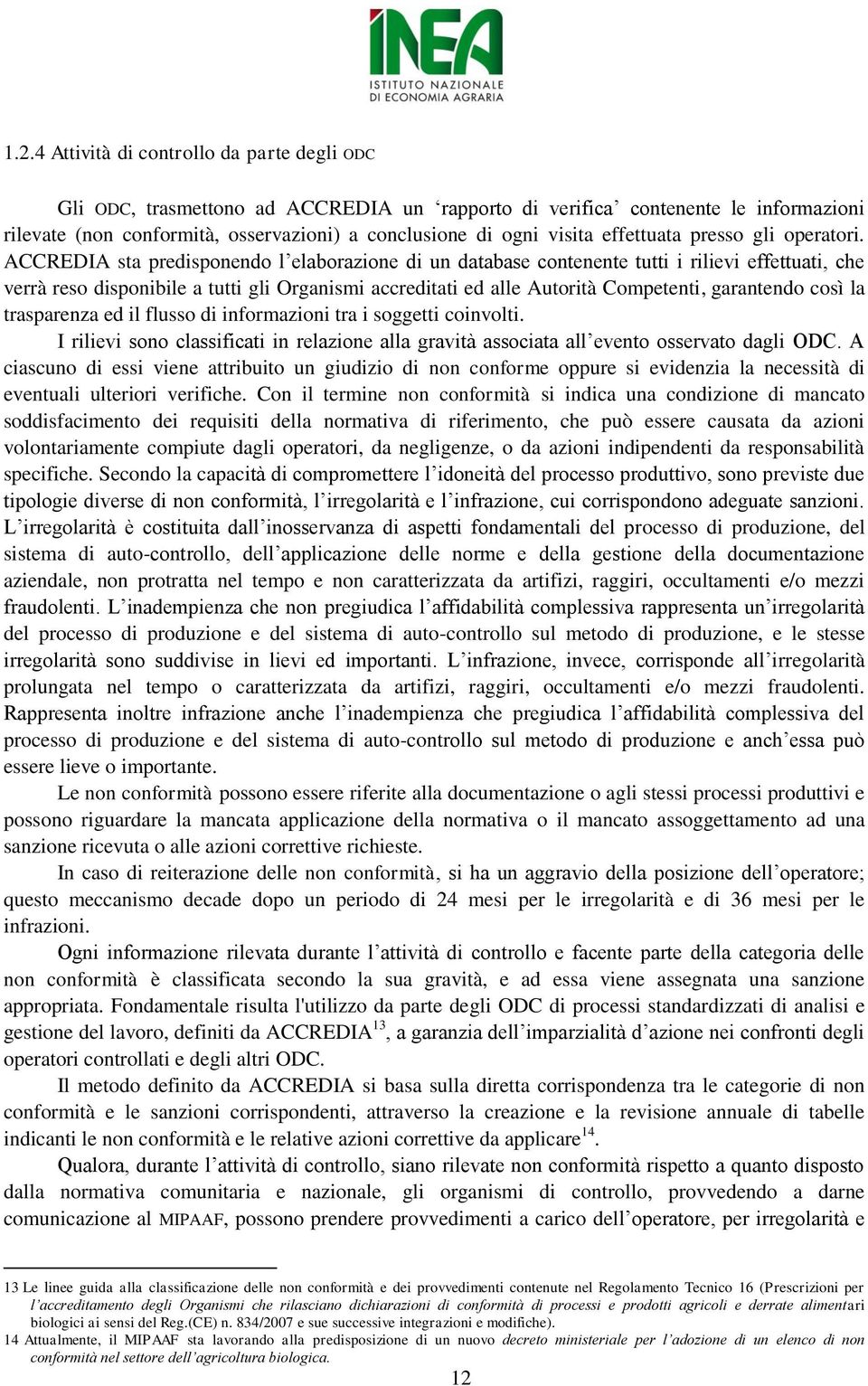 ACCREDIA sta predisponendo l elaborazione di un database contenente tutti i rilievi effettuati, che verrà reso disponibile a tutti gli Organismi accreditati ed alle Autorità Competenti, garantendo