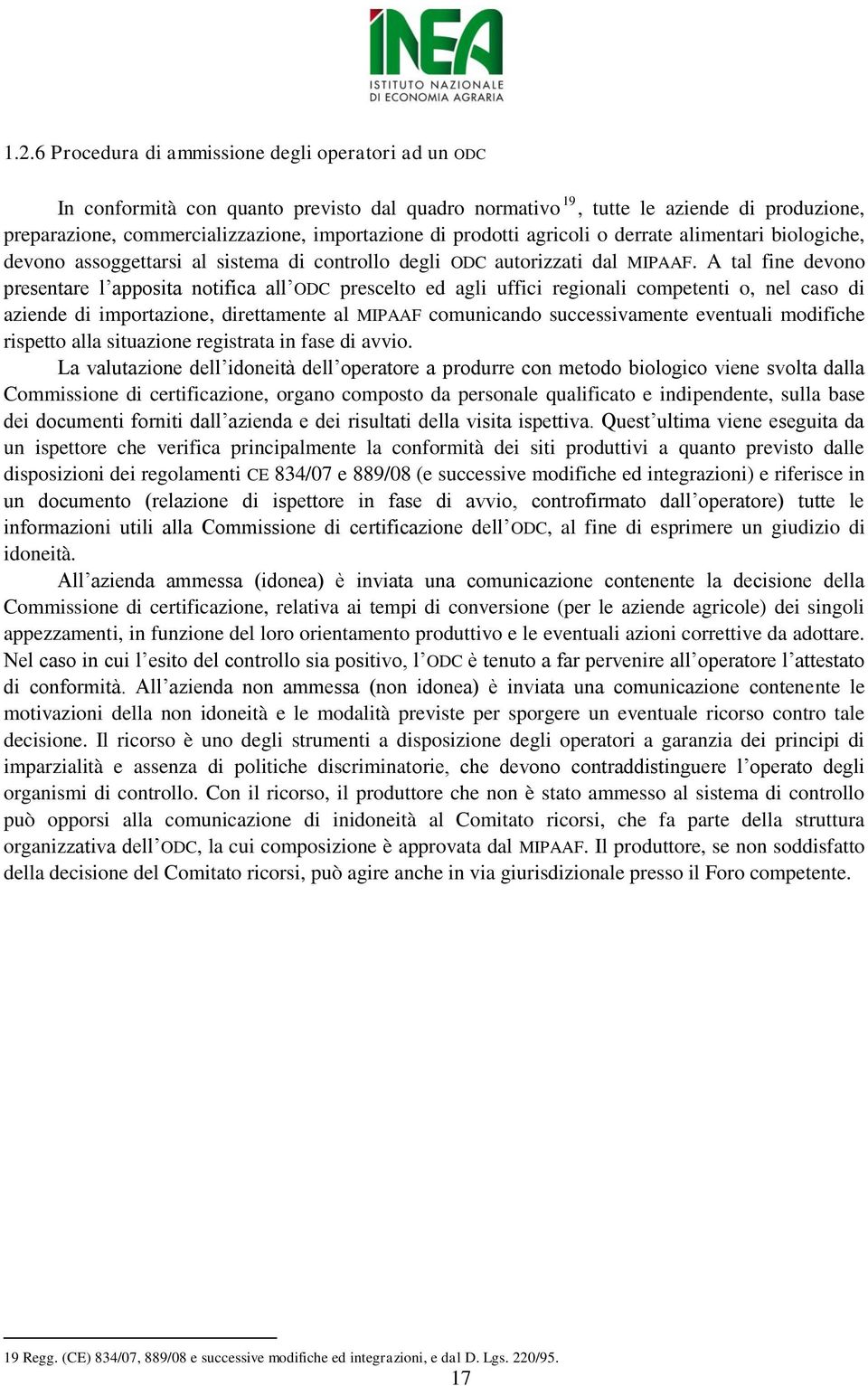 A tal fine devono presentare l apposita notifica all ODC prescelto ed agli uffici regionali competenti o, nel caso di aziende di importazione, direttamente al MIPAAF comunicando successivamente